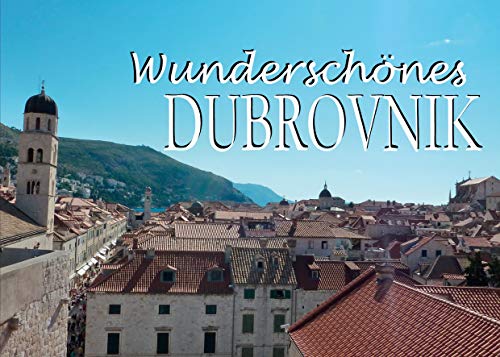 Wunderschönes Dubrovnik: Ein Bildband von Edition Dünentraum ein Imprint von Baltic Sea Press e.K.